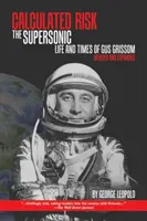 Risc calculat: Viața și epoca supersonică a lui Gus Grissom, revizuită și extinsă - Calculated Risk: The Supersonic Life and Times of Gus Grissom, Revised and Expanded