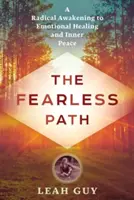 Calea fără frică: O trezire radicală la vindecarea emoțională și pacea interioară - The Fearless Path: A Radical Awakening to Emotional Healing and Inner Peace