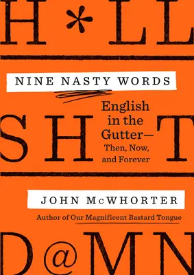 Nouă cuvinte neplăcute: English in the Gutter: Atunci, acum și pentru totdeauna - Nine Nasty Words: English in the Gutter: Then, Now, and Forever