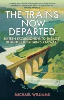 The Trains Now Departed: Sixteen Excursions Into the Lost Delights of Britain's Railways (Șaisprezece excursii în deliciile pierdute ale căilor ferate britanice) - The Trains Now Departed: Sixteen Excursions Into the Lost Delights of Britain's Railways
