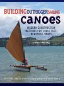 Building Outrigger Sailing Canoes: Metode moderne de construcție pentru trei ambarcațiuni rapide și frumoase - Building Outrigger Sailing Canoes: Modern Construction Methods for Three Fast, Beautiful Boats