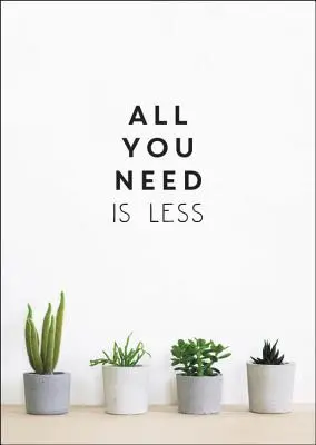 Tot ce ai nevoie este mai puțin: Minimalist Living for Maximum Happiness (Viața minimalistă pentru fericire maximă) - All You Need Is Less: Minimalist Living for Maximum Happiness