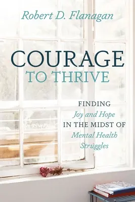 Courage to Thrive: Găsirea bucuriei și a speranței în mijlocul luptelor pentru sănătate mintală - Courage to Thrive: Finding Joy and Hope in the Midst of Mental Health Struggles