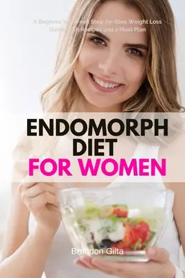Dieta Endomorf pentru femei: Un ghid pas cu pas de pierdere în greutate de 5 săptămâni pentru începători cu rețete și un plan de masă - Endomorph Diet for Women: A Beginner's 5-Week Step-by-Step Weight Loss Guide With Recipes and a Meal Plan