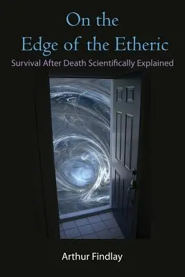 Pe marginea etericului: Supraviețuirea după moarte explicată științific - On the Edge of the Etheric: Survival After Death Scientifically Explained