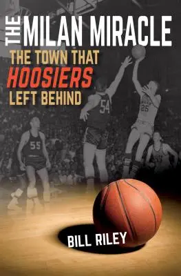 Miracolul Milan: Orașul pe care Hoosiers l-a lăsat în urmă - The Milan Miracle: The Town That Hoosiers Left Behind