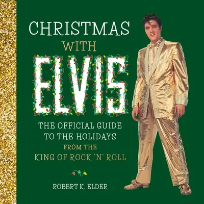 Christmas with Elvis: Ghidul oficial al sărbătorilor de la regele rock 'n' roll - Christmas with Elvis: The Official Guide to the Holidays from the King of Rock 'n' Roll