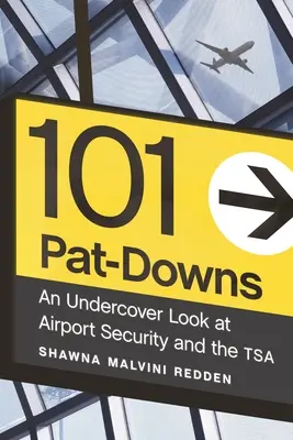 101 Pat-Downs: O privire sub acoperire asupra securității aeroportuare și a Tsa - 101 Pat-Downs: An Undercover Look at Airport Security and the Tsa