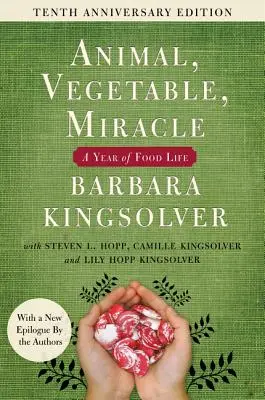 Animal, legumă, miracol - Ediția a zecea aniversară: Un an de viață alimentară - Animal, Vegetable, Miracle - Tenth Anniversary Edition: A Year of Food Life