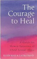 Curajul de a vindeca - Un ghid pentru femeile care au supraviețuit abuzurilor sexuale asupra copiilor - Courage to Heal - A Guide for Women Survivors of Child Sexual Abuse
