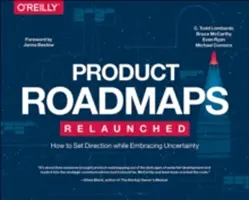 Relansarea foilor de parcurs ale produselor: Cum să stabilești direcția în timp ce accepți incertitudinea - Product Roadmaps Relaunched: How to Set Direction While Embracing Uncertainty