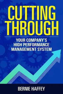 Cutting Through: Sistemul de management de înaltă performanță al companiei tale - Cutting Through: Your Company's High Performance Management System