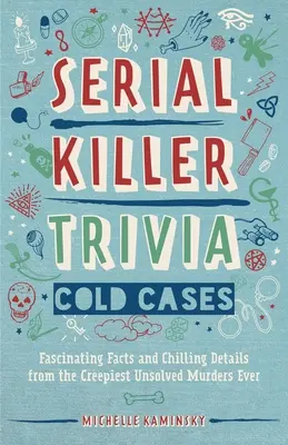 Serial Killer Trivia: Cold Cases: Fapte fascinante și detalii înfricoșătoare din cele mai înfricoșătoare crime nerezolvate vreodată - Serial Killer Trivia: Cold Cases: Fascinating Facts and Chilling Details from the Creepiest Unsolved Murders Ever