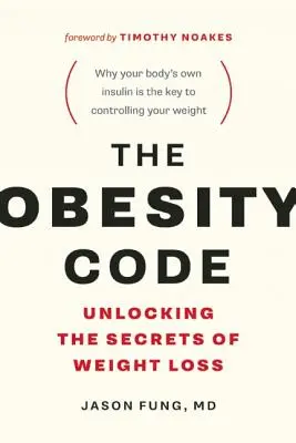 The Obesity Code: Dezlegarea secretelor pierderii în greutate (De ce postul intermitent este cheia pentru controlul greutății tale) - The Obesity Code: Unlocking the Secrets of Weight Loss (Why Intermittent Fasting Is the Key to Controlling Your Weight)