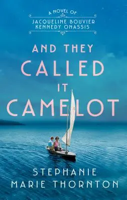 And They Called It Camelot: Un roman despre Jacqueline Bouvier Kennedy Onassis - And They Called It Camelot: A Novel of Jacqueline Bouvier Kennedy Onassis