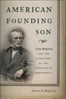 Fiul fondator al Americii: John Bingham și inventarea celui de-al Paisprezecelea Amendament (John Bingham and the Invention of the Fourteenth Amendment) - American Founding Son: John Bingham and the Invention of the Fourteenth Amendment