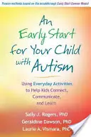 Un început timpuriu pentru copilul tău cu autism: Utilizarea activităților cotidiene pentru a-i ajuta pe copii să se conecteze, să comunice și să învețe - An Early Start for Your Child with Autism: Using Everyday Activities to Help Kids Connect, Communicate, and Learn
