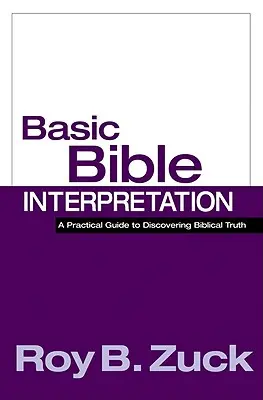Interpretarea biblică de bază: Un ghid practic pentru descoperirea adevărului biblic - Basic Bible Interpretation: A Practical Guide to Discovering Biblical Truth