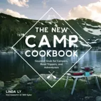 Noua carte de bucate pentru tabără: Gourmet Grub for Campers, Road Trippers, and Adventurers - The New Camp Cookbook: Gourmet Grub for Campers, Road Trippers, and Adventurers