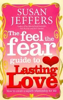 Ghidul Feel The Fear pentru... Dragoste durabilă - Cum să creezi o relație superbă pentru toată viața - Feel The Fear Guide To... Lasting Love - How to create a superb relationship for life