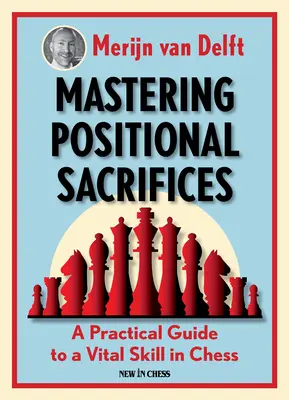 Mastering Positional Sacrifices: Un ghid practic pentru o abilitate vitală în șah - Mastering Positional Sacrifices: A Practical Guide to a Vital Skill in Chess