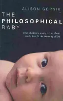 Copilul filosof - Ce ne spun mințile copiilor despre adevăr, iubire și sensul vieții - Philosophical Baby - What Children's Minds Tell Us about Truth, Love & the Meaning of Life