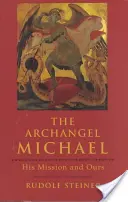 Arhanghelul Mihail: Misiunea sa și a noastră - The Archangel Michael: His Mission and Ours