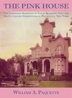 Casa roz: Reședința legendară a lui Edwin Bradford Hall și a generațiilor care i-au urmat în Wellsville, New York - The Pink House: The Legendary Residence of Edwin Bradford Hall and His Succeeding Generations in Wellsville, New York