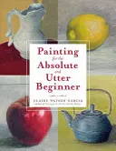 Painting for the Absolute and Utter Beginner (Pictură pentru un începător absolut) - Painting for the Absolute and Utter Beginner