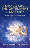 Ghidul Arhanghelului pentru Iluminare și Măiestrie - Trăind în a cincea dimensiune - Archangel Guide to Enlightenment and Mastery - Living in the Fifth Dimension