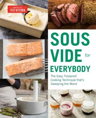 Sous Vide pentru toată lumea: Tehnica de gătit ușoară și infailibilă care cucerește lumea - Sous Vide for Everybody: The Easy, Foolproof Cooking Technique That's Sweeping the World