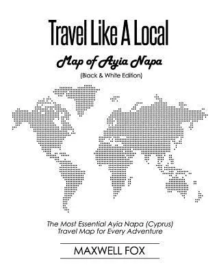 Călătorește ca un localnic - Harta Ayia Napa (ediție alb-negru): Cea mai esențială hartă de călătorie Ayia Napa (Cipru) pentru orice aventură - Travel Like a Local - Map of Ayia Napa (Black and White Edition): The Most Essential Ayia Napa (Cyprus) Travel Map for Every Adventure