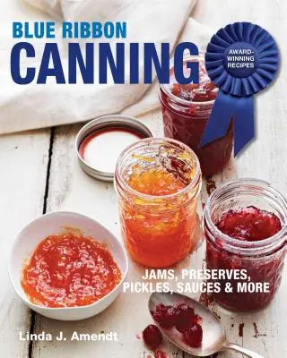 Blue Ribbon Canning: Rețete câștigătoare de premii - Blue Ribbon Canning: Award-Winning Recipes