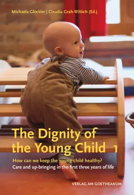 Demnitatea copilului mic, volumul 1: Cum putem păstra sănătatea copilului mic? Îngrijirea și educarea în primii trei ani de viață - The Dignity of the Young Child, Volume 1: How Can We Keep the Young Child Healthy? Care and Up-Bringing in the First Three Years of Life