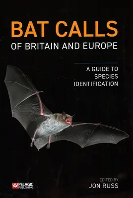 Chemările liliecilor din Marea Britanie și Europa: Un ghid pentru identificarea speciilor - Bat Calls of Britain and Europe: A Guide to Species Identification