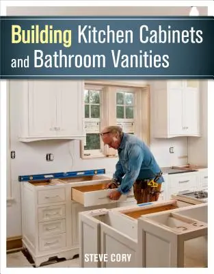 Construirea dulapurilor de bucătărie și a vanităților de baie - Building Kitchen Cabinets and Bathroom Vanities