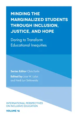 Grija față de elevii marginalizați prin incluziune, justiție și speranță: Îndrăzneala de a transforma inegalitățile educaționale - Minding the Marginalized Students Through Inclusion, Justice, and Hope: Daring to Transform Educational Inequities