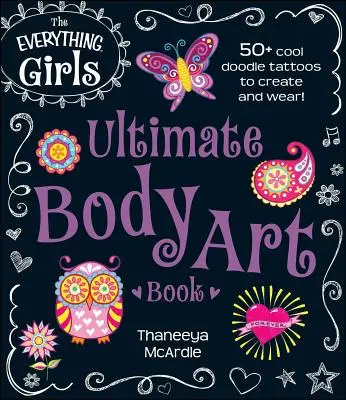 The Everything Girls Ultimate Body Art Book: 50+ Cool Doodle Tattoos to Create and Wear!