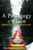O pedagogie a locului: Educație în aer liber pentru o lume în schimbare - A Pedagogy of Place: Outdoor Education for a Changing World