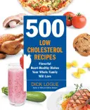 500 de rețete cu conținut scăzut de colesterol: Mâncăruri gustoase și sănătoase pentru inimă pe care toată familia le va iubi - 500 Low-Cholesterol Recipes: Flavorful Heart-Healthy Dishes Your Whole Family Will Love