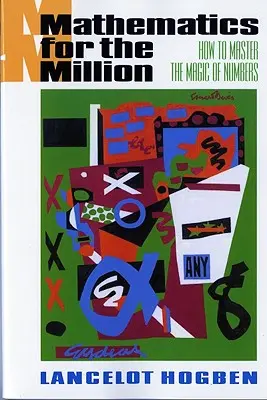 Mathematics for the Million: Cum să stăpânești magia numerelor - Mathematics for the Million: How to Master the Magic of Numbers