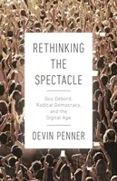 Regândirea spectacolului: Guy Debord, democrația radicală și era digitală - Rethinking the Spectacle: Guy Debord, Radical Democracy, and the Digital Age