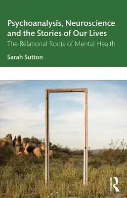 Psihanaliza, neuroștiința și poveștile vieților noastre: Rădăcinile relaționale ale sănătății mintale - Psychoanalysis, Neuroscience and the Stories of Our Lives: The Relational Roots of Mental Health
