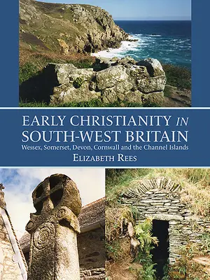 Creștinismul timpuriu în sud-vestul Marii Britanii: Wessex, Somerset, Devon, Cornwall și Insulele Canalului Mânecii - Early Christianity in South-West Britain: Wessex, Somerset, Devon, Cornwall and the Channel Islands