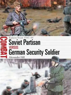 Partisan sovietic vs soldat german de securitate: Frontul de Est 1941-44 - Soviet Partisan Vs German Security Soldier: Eastern Front 1941-44