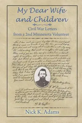 Draga mea soție și copiii mei: Civil War Letters from a 2nd Minnesota Volunteer (Scrisori din Războiul Civil de la un voluntar din Minnesota) - My Dear Wife and Children: Civil War Letters from a 2nd Minnesota Volunteer