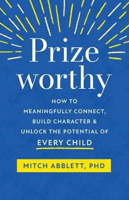 Prizeworthy: Cum să vă conectați în mod semnificativ, să construiți caracterul și să deblocați potențialul fiecărui copil - Prizeworthy: How to Meaningfully Connect, Build Character, and Unlock the Potential of Every Child