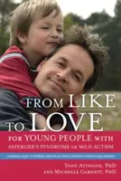 De la Like la Love pentru tinerii cu sindromul Asperger (tulburare din spectrul autist): Learning How to Express and Enjoy Affection with Family and Fr - From Like to Love for Young People with Asperger's Syndrome (Autism Spectrum Disorder): Learning How to Express and Enjoy Affection with Family and Fr