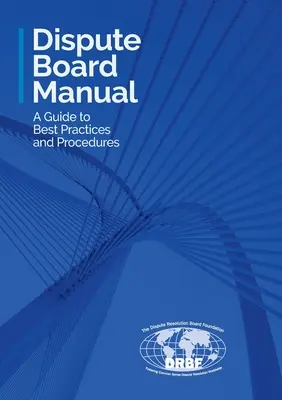 Dispute Board Manual: Un ghid al celor mai bune practici și proceduri - Dispute Board Manual: A Guide to Best Practices and Procedures