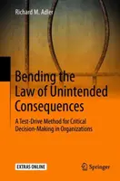 Îndoirea legii consecințelor neintenționate: O metodă Test-Drive pentru luarea deciziilor critice în organizații - Bending the Law of Unintended Consequences: A Test-Drive Method for Critical Decision-Making in Organizations